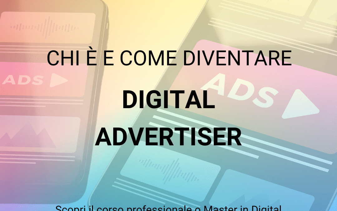 Digital Advertiser: chi è, cosa fa e come diventarlo