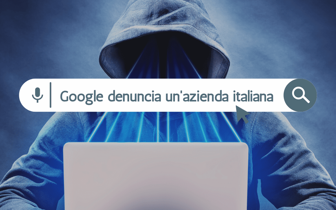 Google contro lo spionaggio:  rileva e denuncia un software spia italiano